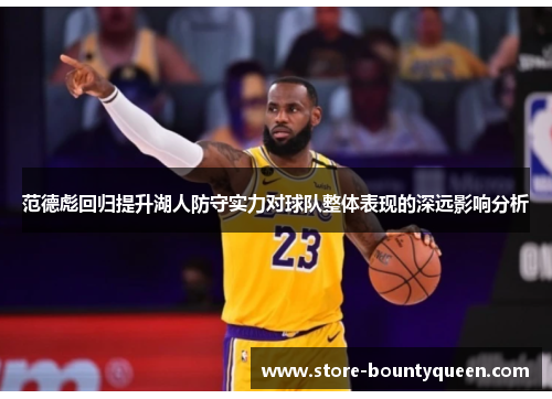 范德彪回归提升湖人防守实力对球队整体表现的深远影响分析 范德彪回归提升湖人防守实力对球队整体表现的深远影响分析