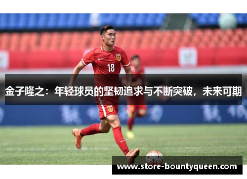 金子隆之:年轻球员的坚韧追求与不断突破,未来可期 金子隆之:年轻球员的坚韧追求与不断突破,未来可期