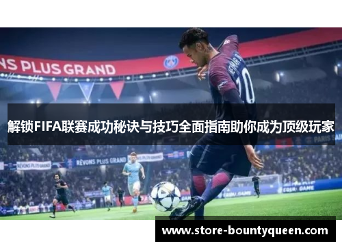 解锁FIFA联赛成功秘诀与技巧全面指南助你成为顶级玩家