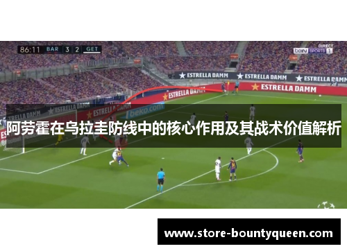 阿劳霍在乌拉圭防线中的核心作用及其战术价值解析