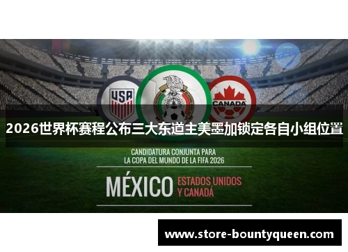 2026世界杯赛程公布三大东道主美墨加锁定各自小组位置 2026世界杯赛程公布三大东道主美墨加锁定各自小组位置